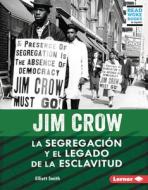 Jim Crow (Jim Crow): La Segregación Y El Legado de la Esclavitud (Segregation and the Legacy of Slavery) di Elliott Smith edito da EDICIONES LERNER
