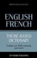 Theme-Based Dictionary British English-French - 5000 Words di Andrey Taranov edito da T&p Books