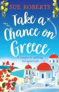 Take a Chance on Greece: A completely uplifting feel-good read di Sue Roberts edito da BOOKOUTURE