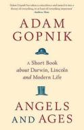 Angels And Ages di Adam Gopnik edito da Quercus Publishing