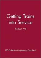 Getting Trains into Service (Railtech ′98) di PEP (Professional Engineering Publishers) edito da Wiley-Blackwell