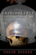 Cranioklepty: Grave Robbing and the Search for Genius di Colin Dickey edito da Unbridled Books