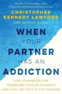 When Your Partner Has an Addiction di Christopher Kennedy Lawford, Beverly Engel edito da BenBella Books