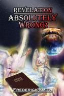 Revelation Absolutely Wrong di Frederick Smith edito da Bro. Fred Smith