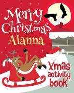 Merry Christmas Alanna - Xmas Activity Book: (Personalized Children's Activity Book) di Xmasst edito da Createspace Independent Publishing Platform