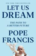 Let Us Dream: The Path to a Better Future di Pope Francis edito da SIMON & SCHUSTER