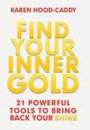 Find Your Inner Gold di Karen Hood-Caddy edito da Balboa Press