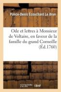 Ode Et Lettres ï¿½ Monsieur de Voltaire, En Faveur de la Famille Du Grand Corneille. di Ecouchard Le Brun P D edito da Hachette Livre - Bnf