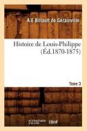 Histoire de Louis-Philippe. Tome 3 (A0/00d.1870-1875) di Sans Auteur edito da Hachette Livre - Bnf