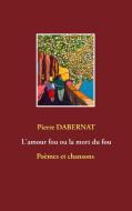 L'amour fou ou la mort du fou di Pierre Dabernat edito da Books on Demand