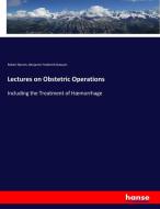 Lectures on Obstetric Operations di Robert Barnes, Benjamin Frederich Dawson edito da hansebooks