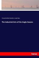 The Industrial Arts of the Anglo-Saxons di Thomas Benfield Harbottle, Joseph Baye edito da hansebooks