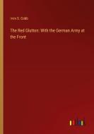 The Red Glutton: With the German Army at the Front di Irvin S. Cobb edito da Outlook Verlag
