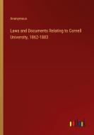 Laws and Documents Relating to Cornell University, 1862-1883 di Anonymous edito da Outlook Verlag