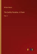 The Earthly Paradise. A Poem di William Morris edito da Outlook Verlag
