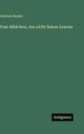 Vom Mädchen, das nicht lieben konnte di Gabriele Reuter edito da Antigonos Verlag