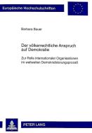 Der völkerrechtliche Anspruch auf Demokratie di Barbara Bauer edito da Lang, Peter GmbH