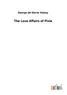 The Love Affairs of Pixie di George de Horne Vaizey edito da Outlook Verlag