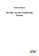 Die Mär von der Freiheit der Friesen di Robert Allmers edito da Outlook Verlag