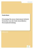 E-Learning: Ein neues Instrument kritisch betrachtet aus der Sicht betrieblicher Personalentwicklung di Claudia Meyer edito da Diplom.de