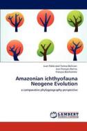 Amazonian ichthyofauna Neogene Evolution di Juan Pablo José Torrico Ballivian, Jean François Renno, François Bonhomme edito da LAP Lambert Academic Publishing