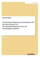 Die Berücksichtigung von Suchkosten bei der Berechnung von Preis-Qualitäts-Korrelationen auf Konsumgütermärkten di Gerhard Zeiner edito da Examicus Publishing