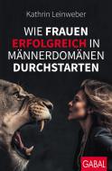 Wie Frauen erfolgreich in Männerdomänen durchstarten di Kathrin Leinweber edito da GABAL Verlag GmbH