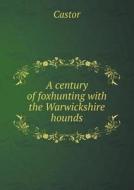 A Century Of Foxhunting With The Warwickshire Hounds di Castor edito da Book On Demand Ltd.