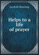 Helps To A Life Of Prayer di Jacob M Manning edito da Book On Demand Ltd.