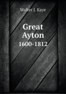 Great Ayton 1600-1812 di Walter J Kaye edito da Book On Demand Ltd.