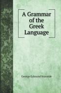 A Grammar of the Greek Language di George Edmund Ironside edito da Book on Demand Ltd.