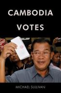 CAMBODIA VOTES di Michael Luke Sullivan edito da NORDIC INST OF ASIAN STUDIES
