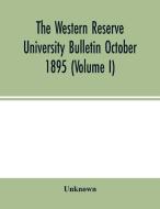 The Western Reserve University Bulletin October 1895 (Volume I) di Unknown edito da Alpha Editions
