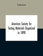 American Society For Testing Materials Organized In 1898 Incorporated In 1902 A.S.T.M. Standards Adopted In 1922 di Unknown edito da Alpha Editions