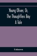 Young Oliver, Or, The Thoughtless Boy di Unknown edito da Alpha Editions