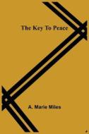The Key To Peace di A. Marie Miles edito da Alpha Editions