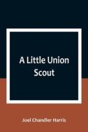 A Little Union Scout di Joel Chandler Harris edito da Alpha Editions