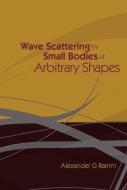 Wave Scattering By Small Bodies Of Arbitrary Shapes di Ramm Alexander G edito da World Scientific