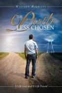 The Path Less Chosen: A Life Lost and a Life Found di Matthew Harrison edito da AUTHORHOUSE