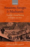 Amazons, Savages, & Machiavels: Travel and Colonial Writing in English, 1550-1630: An Anthology di Andrew Hadfield edito da OXFORD UNIV PR