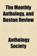 The Monthly Anthology, And Boston Review di Anthology Society edito da General Books Llc