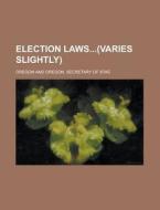 Election Laws (unabridged Ed.); Constitutional And Statutory Provisions Assembled From Oregon Compiled Laws Annotated And Oregon Laws di Oregon edito da General Books Llc