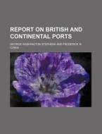 Report On British And Continental Ports di George Washington Stephens edito da General Books Llc