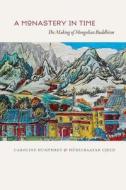 A Monastery in Time: The Making of Mongolian Buddhism di Caroline Humphrey, Hurelbaatar Ujeed edito da UNIV OF CHICAGO PR