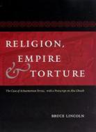 Religion, Empire, and Torture - The Case of Achaemenian Persia, with a  Postscript on Abu Ghraib di Bruce Lincoln edito da University of Chicago Press