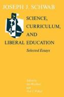 Science, Curriculum, & Liberal Education di Joseph J. Schwab edito da University of Chicago Press