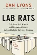 Lab Rats: Tech Gurus, Junk Science, and Management Fads--My Quest to Make Work Less Miserable di Dan Lyons edito da HACHETTE BOOKS