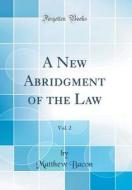 A New Abridgment of the Law, Vol. 2 (Classic Reprint) di Matthew Bacon edito da Forgotten Books