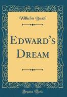 Edward's Dream (Classic Reprint) di Wilhelm Busch edito da Forgotten Books