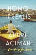 Homo Irrealis: Essays di André Aciman edito da FARRAR STRAUSS & GIROUX